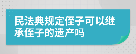 民法典规定侄子可以继承侄子的遗产吗