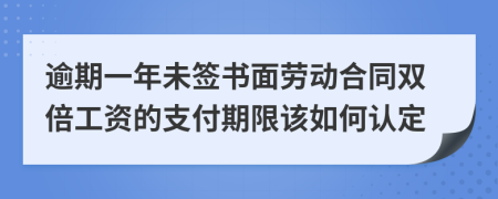 逾期一年未签书面劳动合同双倍工资的支付期限该如何认定