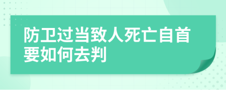 防卫过当致人死亡自首要如何去判