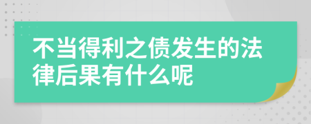 不当得利之债发生的法律后果有什么呢