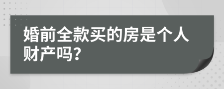 婚前全款买的房是个人财产吗？