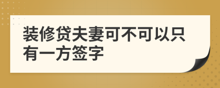 装修贷夫妻可不可以只有一方签字