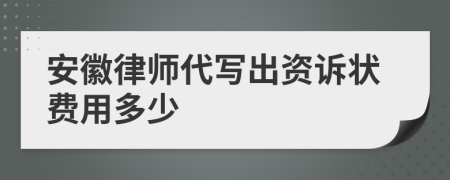 安徽律师代写出资诉状费用多少