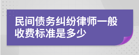 民间债务纠纷律师一般收费标准是多少