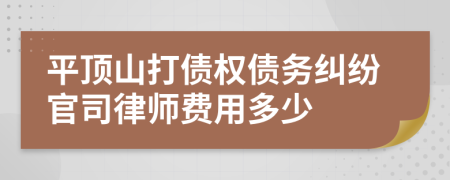 平顶山打债权债务纠纷官司律师费用多少