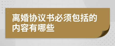 离婚协议书必须包括的内容有哪些