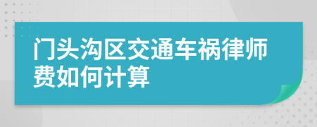 门头沟区交通车祸律师费如何计算