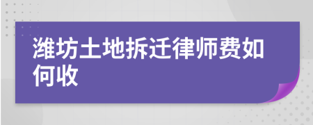 潍坊土地拆迁律师费如何收