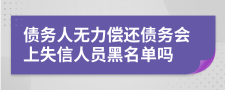 债务人无力偿还债务会上失信人员黑名单吗