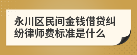 永川区民间金钱借贷纠纷律师费标准是什么