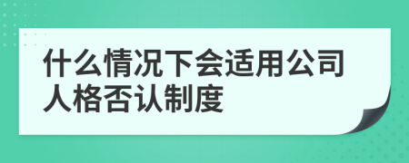 什么情况下会适用公司人格否认制度