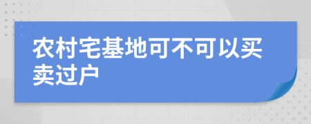 农村宅基地可不可以买卖过户