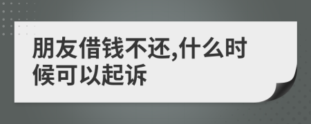 朋友借钱不还,什么时候可以起诉