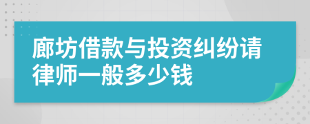 廊坊借款与投资纠纷请律师一般多少钱