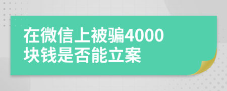 在微信上被骗4000块钱是否能立案