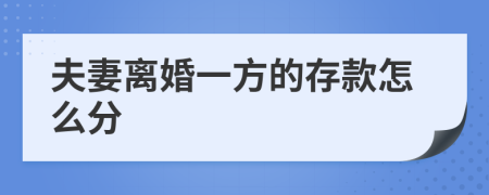 夫妻离婚一方的存款怎么分