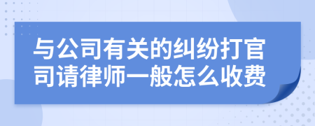 与公司有关的纠纷打官司请律师一般怎么收费