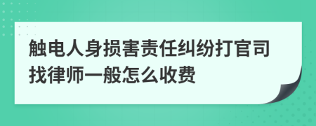 触电人身损害责任纠纷打官司找律师一般怎么收费