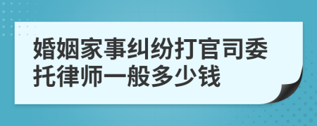 婚姻家事纠纷打官司委托律师一般多少钱