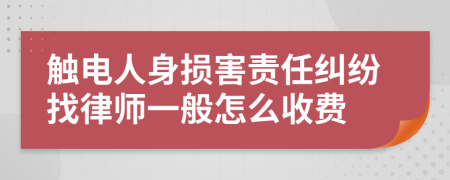 触电人身损害责任纠纷找律师一般怎么收费