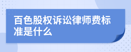 百色股权诉讼律师费标准是什么