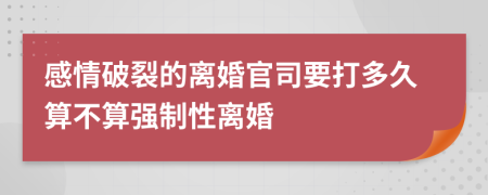 感情破裂的离婚官司要打多久算不算强制性离婚