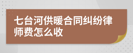 七台河供暖合同纠纷律师费怎么收