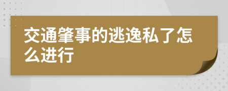 交通肇事的逃逸私了怎么进行
