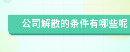 公司解散的条件有哪些呢