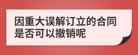 因重大误解订立的合同是否可以撤销呢