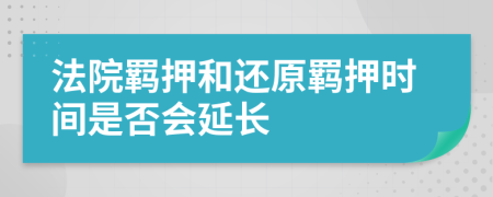 法院羁押和还原羁押时间是否会延长