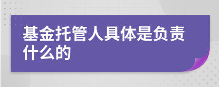 基金托管人具体是负责什么的