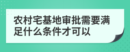 农村宅基地审批需要满足什么条件才可以