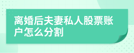 离婚后夫妻私人股票账户怎么分割