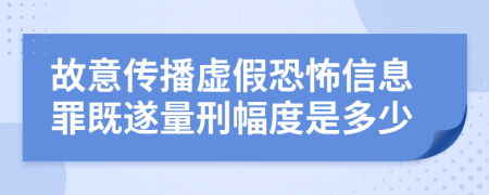 故意传播虚假恐怖信息罪既遂量刑幅度是多少