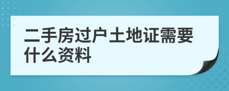 二手房过户土地证需要什么资料