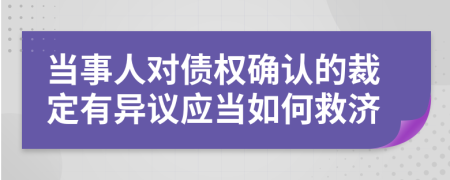 当事人对债权确认的裁定有异议应当如何救济