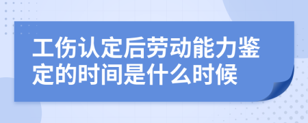 工伤认定后劳动能力鉴定的时间是什么时候