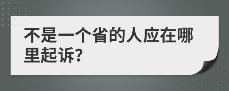 不是一个省的人应在哪里起诉？