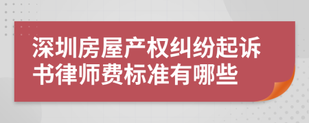 深圳房屋产权纠纷起诉书律师费标准有哪些