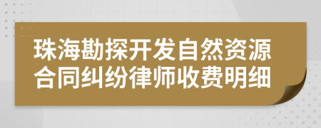珠海勘探开发自然资源合同纠纷律师收费明细