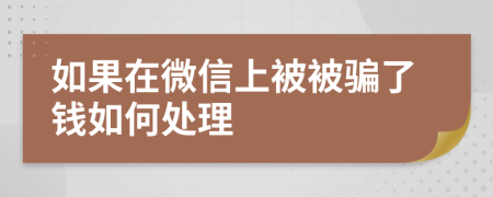 如果在微信上被被骗了钱如何处理