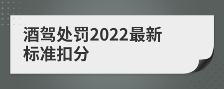 酒驾处罚2022最新标准扣分