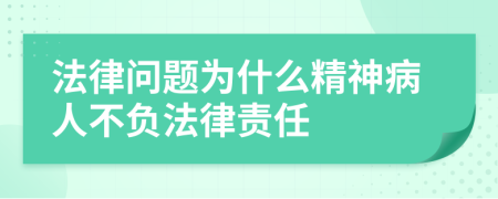 法律问题为什么精神病人不负法律责任