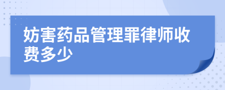 妨害药品管理罪律师收费多少