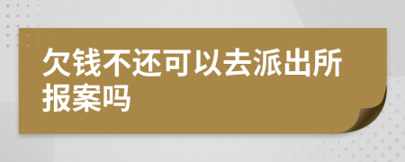 欠钱不还可以去派出所报案吗