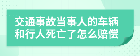 交通事故当事人的车辆和行人死亡了怎么赔偿