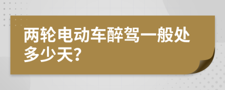 两轮电动车醉驾一般处多少天？