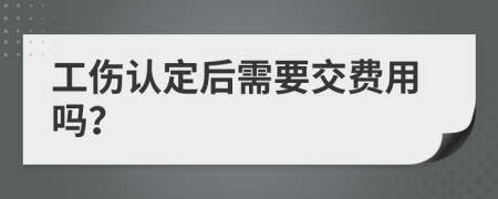 工伤认定后需要交费用吗？