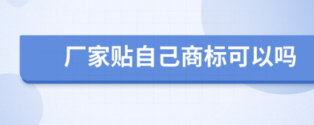 厂家贴自己商标可以吗